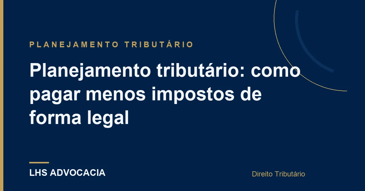 Planejamento tributário: como pagar menos impostos de forma legal